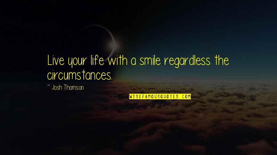 With Your Smile Quotes By Josh Thomson: Live your life with a smile regardless the