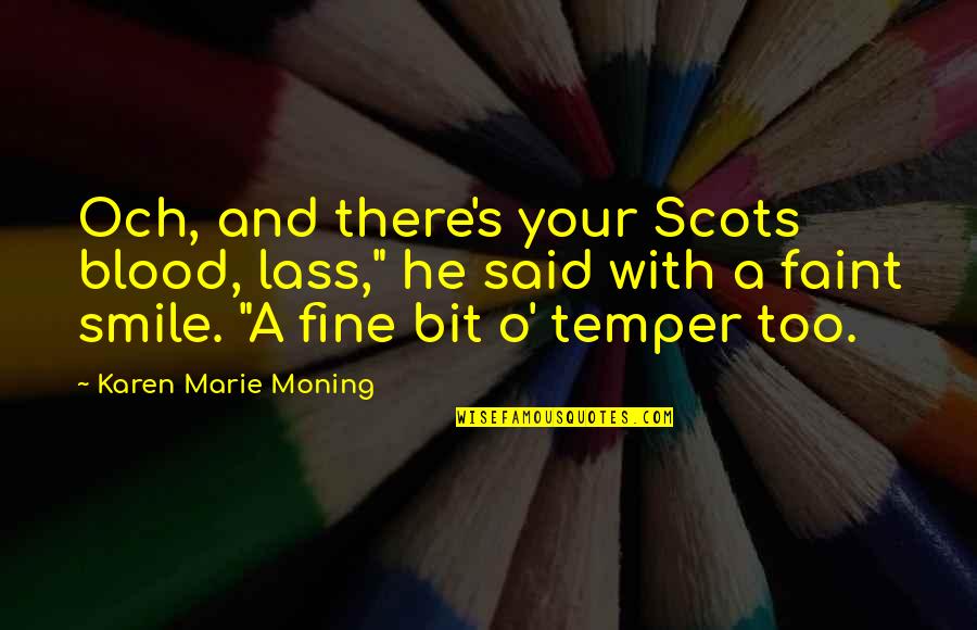 With Your Smile Quotes By Karen Marie Moning: Och, and there's your Scots blood, lass," he