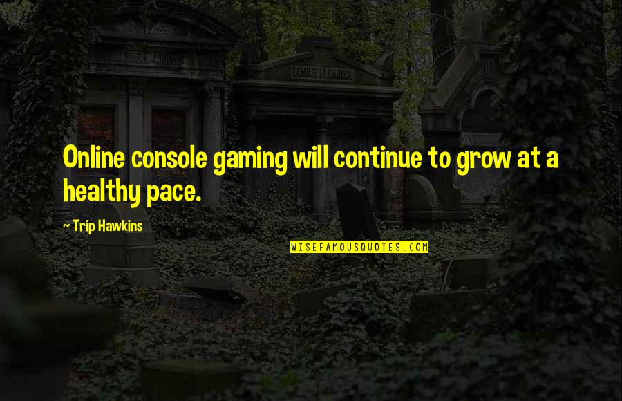 Withable Quotes By Trip Hawkins: Online console gaming will continue to grow at