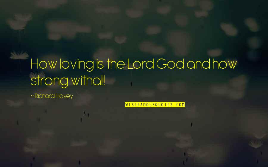 Withal Quotes By Richard Hovey: How loving is the Lord God and how