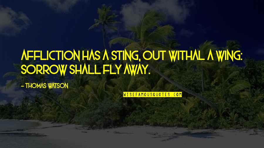 Withal Quotes By Thomas Watson: Affliction has a sting, out withal a wing: