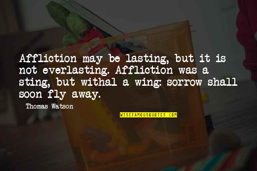 Withal Quotes By Thomas Watson: Affliction may be lasting, but it is not