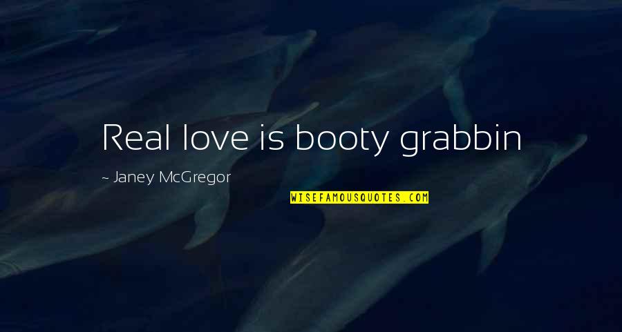 Withanolides Quotes By Janey McGregor: Real love is booty grabbin