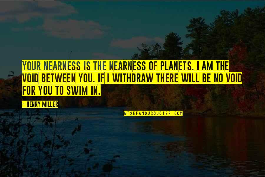 Withdraw Quotes By Henry Miller: Your nearness is the nearness of planets. I