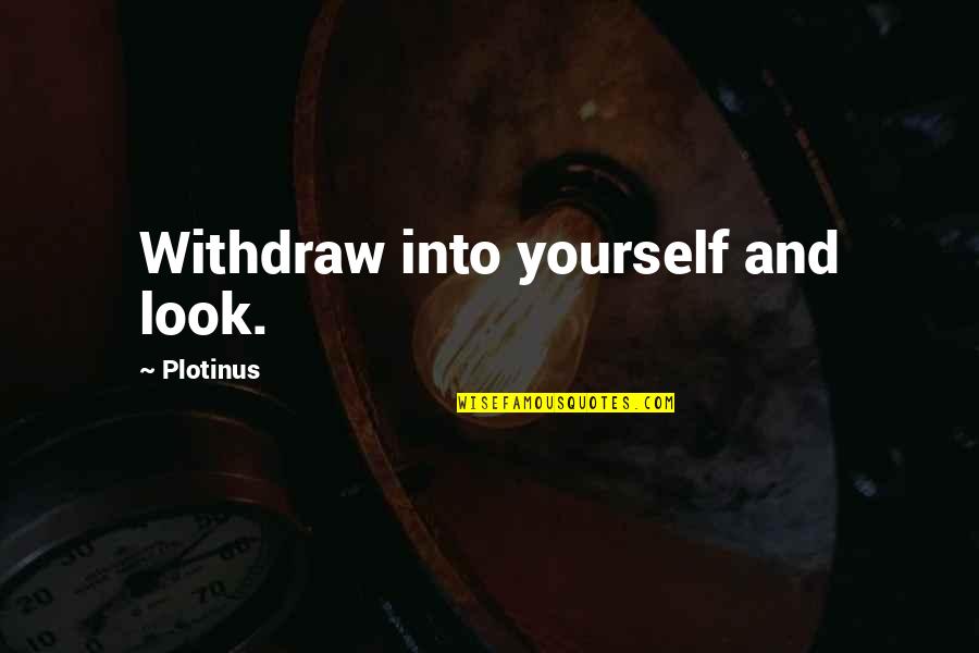 Withdraw Quotes By Plotinus: Withdraw into yourself and look.