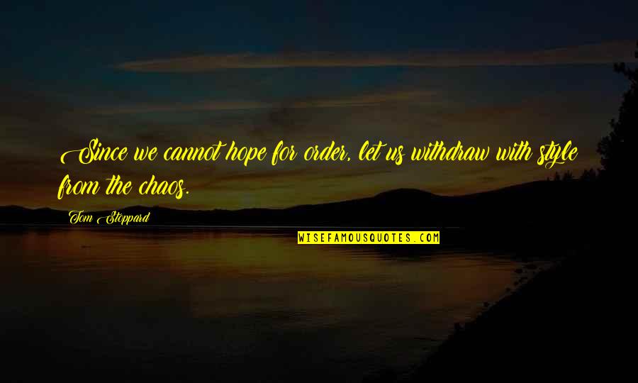 Withdraw Quotes By Tom Stoppard: Since we cannot hope for order, let us