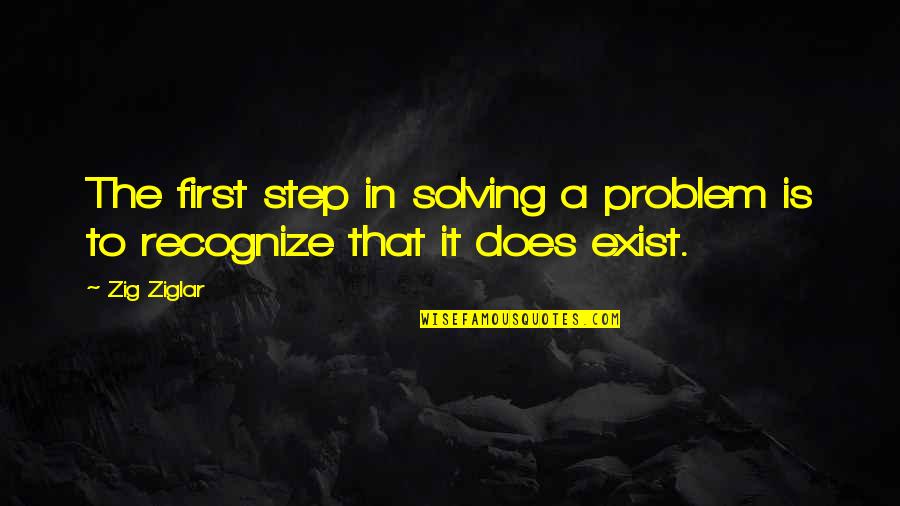 Withdraw Yourself Quotes By Zig Ziglar: The first step in solving a problem is