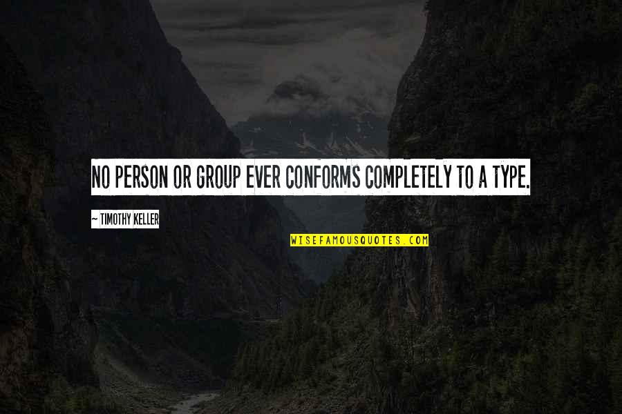 Withdrawel Quotes By Timothy Keller: No person or group ever conforms completely to