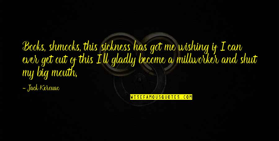 Withdrawing From Drugs Quotes By Jack Kerouac: Books, shmooks, this sickness has got me wishing Withdrawing From Drugs Quotes By Jack Kerouac: Books, shmooks, this sickness has got me wishing