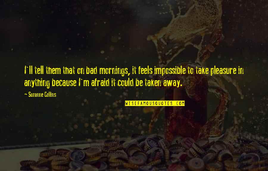 Withdrawl Quotes By Suzanne Collins: I'll tell them that on bad mornings, it