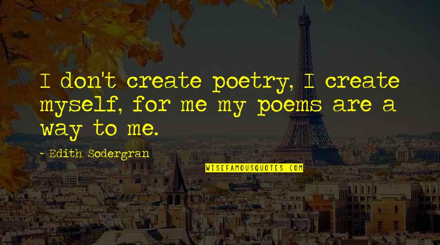 Witheld Quotes By Edith Sodergran: I don't create poetry, I create myself, for