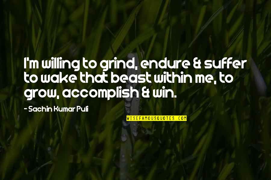 Withens Quotes By Sachin Kumar Puli: I'm willing to grind, endure & suffer to