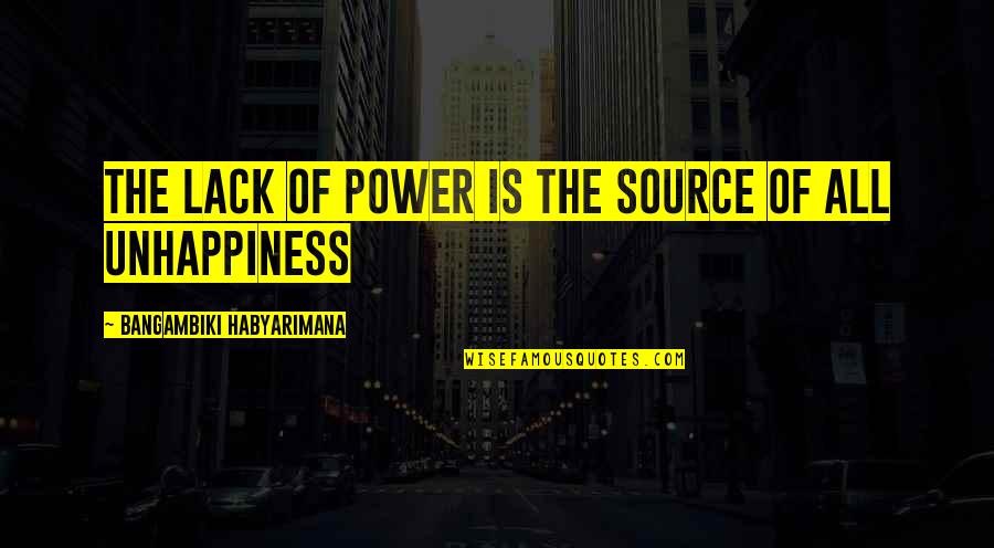 Wither Away Quotes By Bangambiki Habyarimana: The lack of power is the source of Wither Away Quotes By Bangambiki Habyarimana: The lack of power is the source of