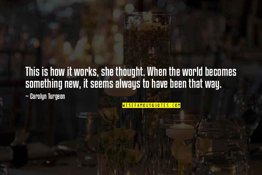 Wither Away Quotes By Carolyn Turgeon: This is how it works, she thought. When Wither Away Quotes By Carolyn Turgeon: This is how it works, she thought. When