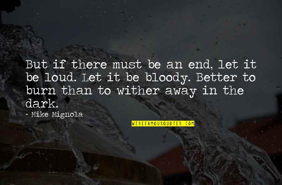 Wither Away Quotes By Mike Mignola: But if there must be an end, let Wither Away Quotes By Mike Mignola: But if there must be an end, let