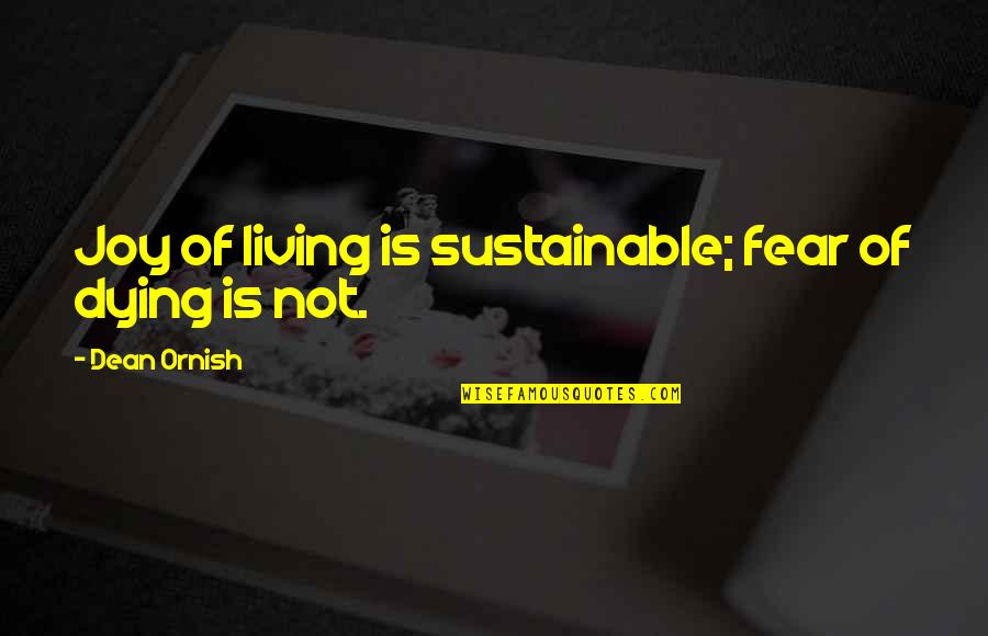 Wither Book Quotes By Dean Ornish: Joy of living is sustainable; fear of dying Wither Book Quotes By Dean Ornish: Joy of living is sustainable; fear of dying