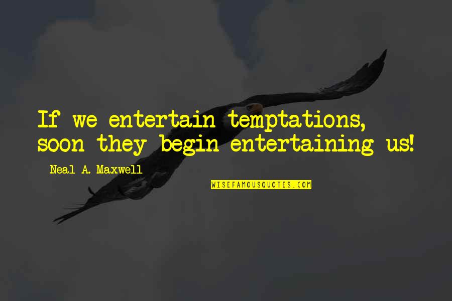 Wither Book Quotes By Neal A. Maxwell: If we entertain temptations, soon they begin entertaining Wither Book Quotes By Neal A. Maxwell: If we entertain temptations, soon they begin entertaining