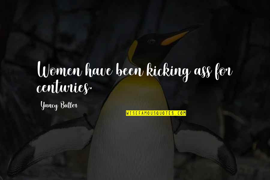Wither Book Quotes By Yancy Butler: Women have been kicking ass for centuries. Wither Book Quotes By Yancy Butler: Women have been kicking ass for centuries.