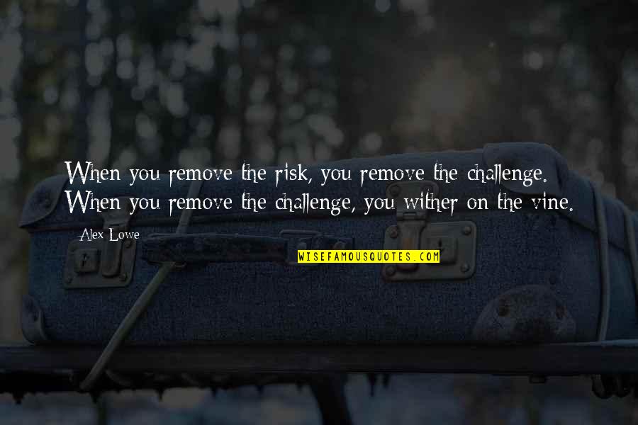 Wither Quotes By Alex Lowe: When you remove the risk, you remove the