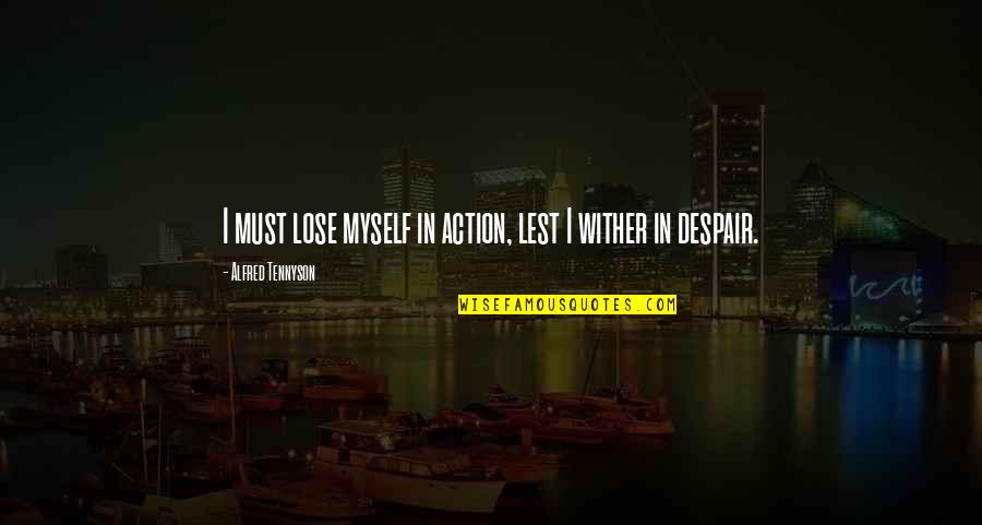 Wither Quotes By Alfred Tennyson: I must lose myself in action, lest I Wither Quotes By Alfred Tennyson: I must lose myself in action, lest I