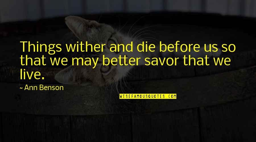 Wither Quotes By Ann Benson: Things wither and die before us so that