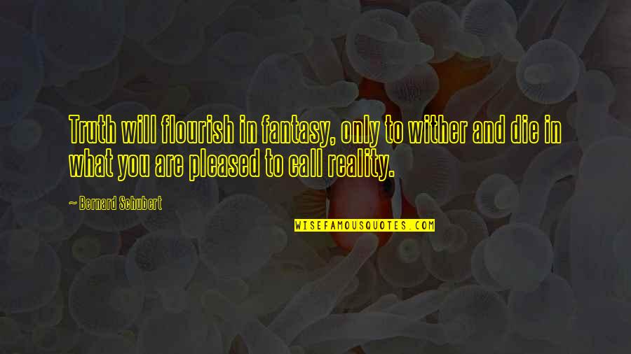 Wither Quotes By Bernard Schubert: Truth will flourish in fantasy, only to wither Wither Quotes By Bernard Schubert: Truth will flourish in fantasy, only to wither