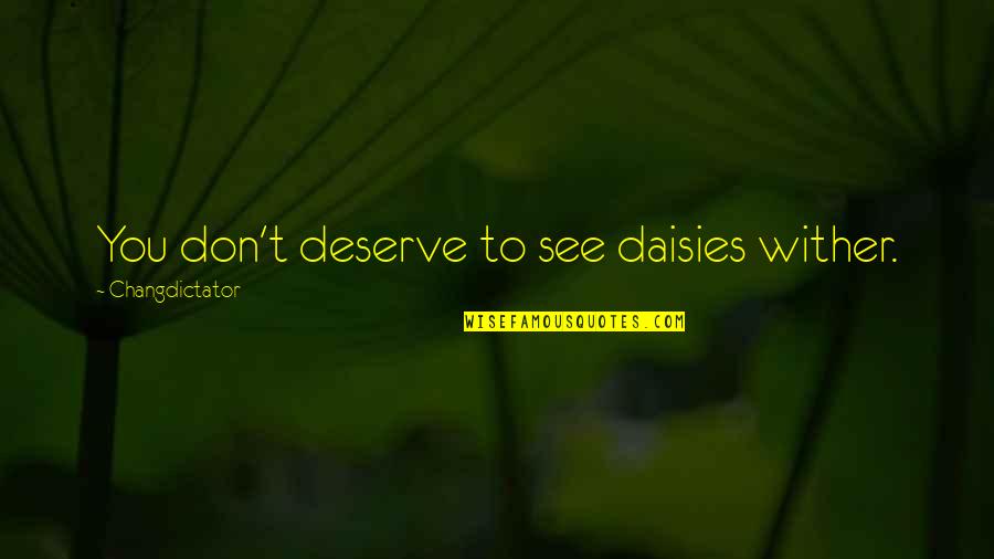 Wither Quotes By Changdictator: You don't deserve to see daisies wither. Wither Quotes By Changdictator: You don't deserve to see daisies wither.