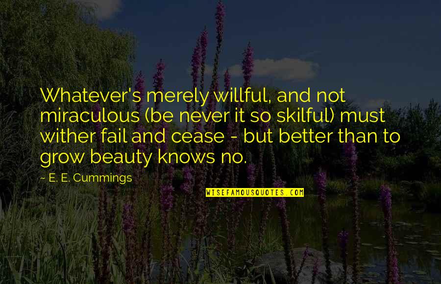 Wither Quotes By E. E. Cummings: Whatever's merely willful, and not miraculous (be never