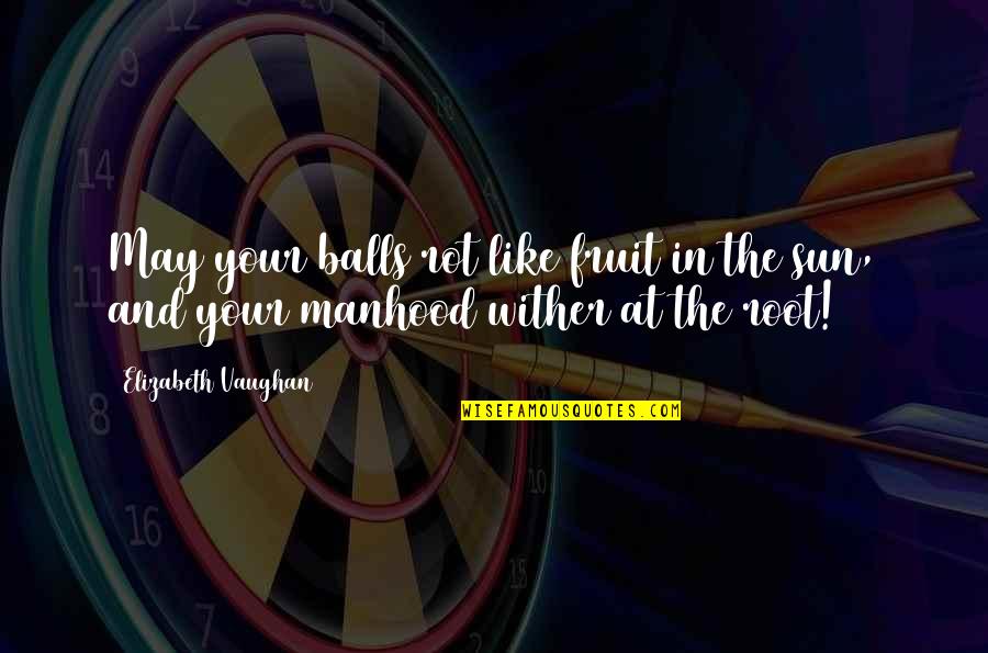 Wither Quotes By Elizabeth Vaughan: May your balls rot like fruit in the Wither Quotes By Elizabeth Vaughan: May your balls rot like fruit in the