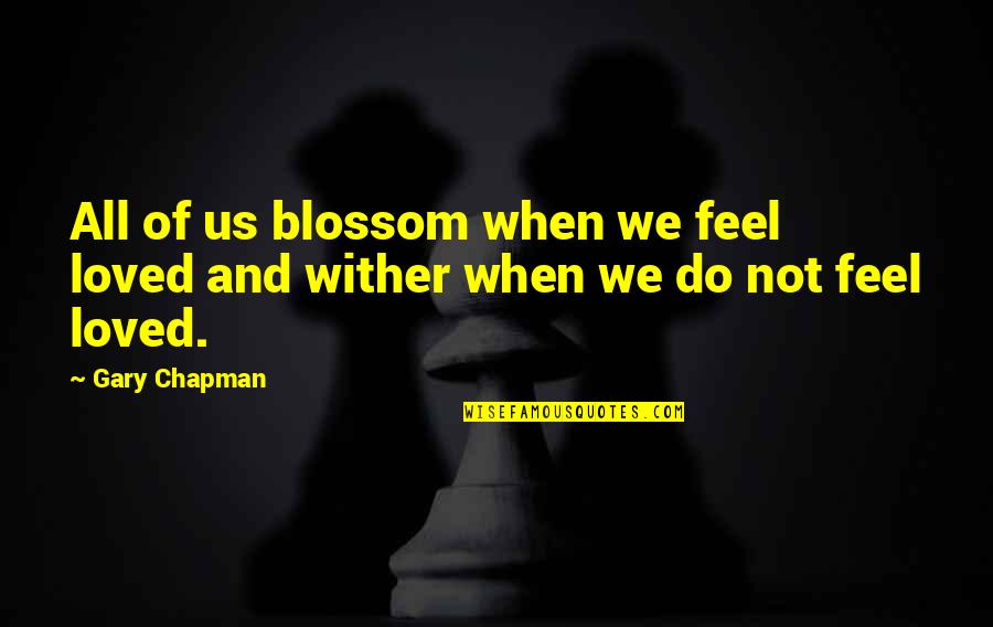 Wither Quotes By Gary Chapman: All of us blossom when we feel loved