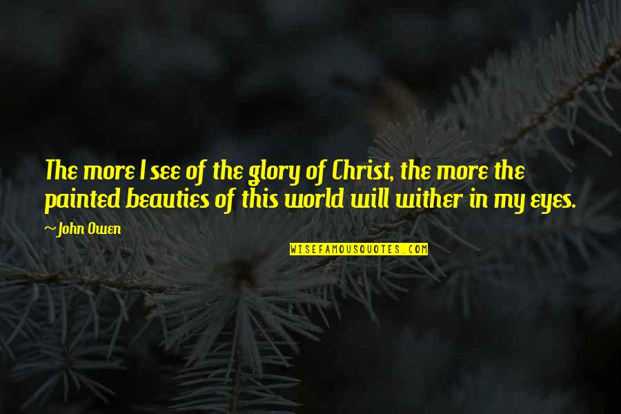 Wither Quotes By John Owen: The more I see of the glory of