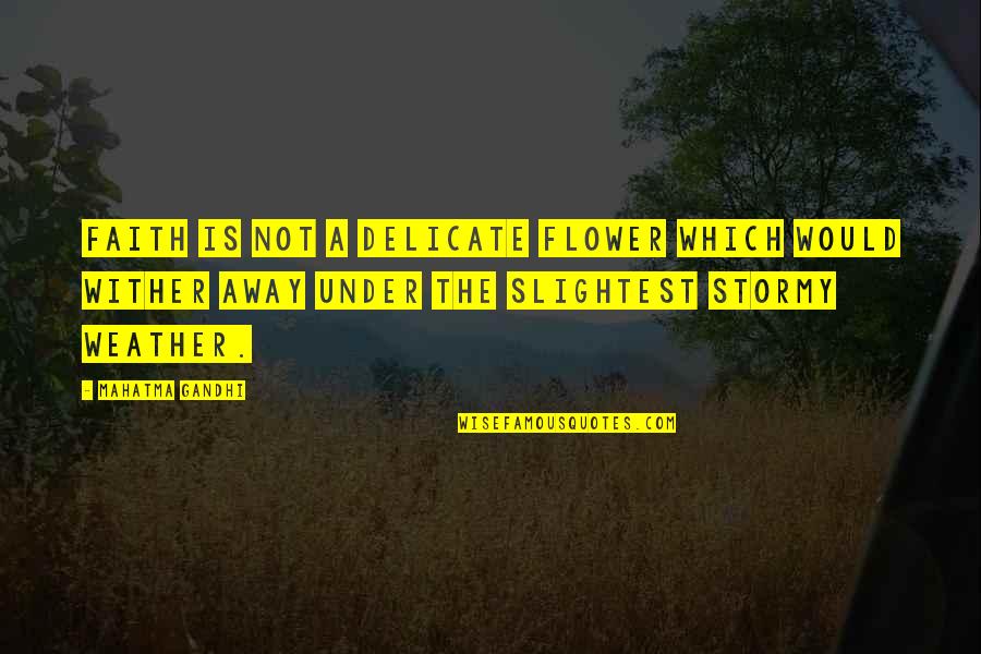 Wither Quotes By Mahatma Gandhi: Faith is not a delicate flower which would