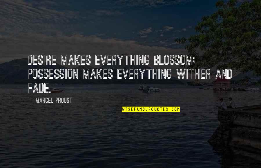 Wither Quotes By Marcel Proust: Desire makes everything blossom; possession makes everything wither