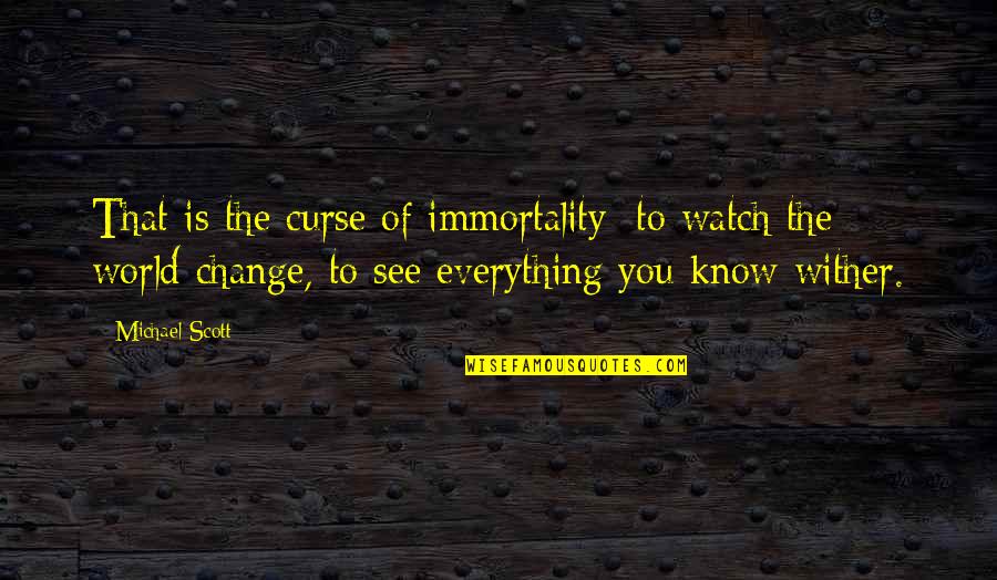 Wither Quotes By Michael Scott: That is the curse of immortality: to watch