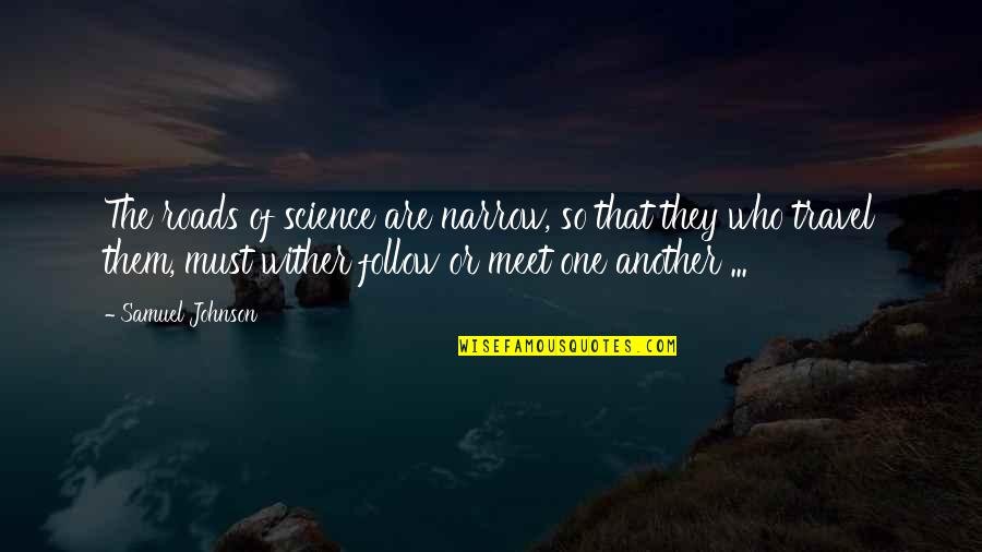 Wither Quotes By Samuel Johnson: The roads of science are narrow, so that Wither Quotes By Samuel Johnson: The roads of science are narrow, so that