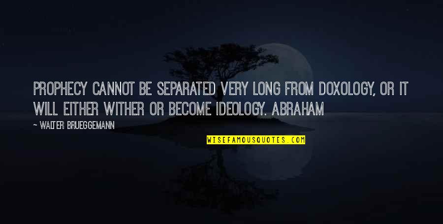 Wither Quotes By Walter Brueggemann: Prophecy cannot be separated very long from doxology, Wither Quotes By Walter Brueggemann: Prophecy cannot be separated very long from doxology,