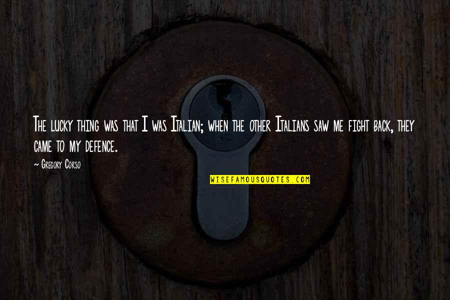 Withered Flower Quotes By Gregory Corso: The lucky thing was that I was Italian;