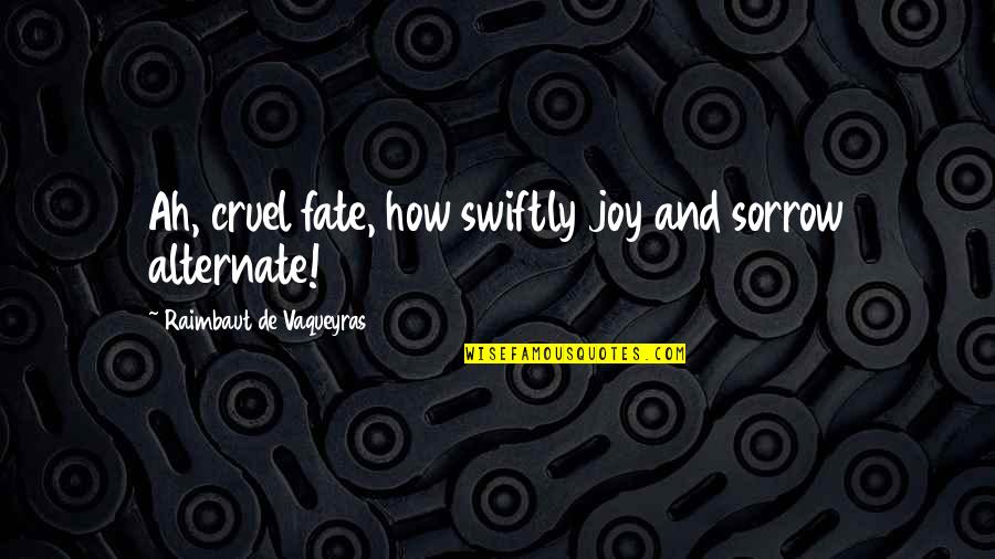 Withered Flower Quotes By Raimbaut De Vaqueyras: Ah, cruel fate, how swiftly joy and sorrow