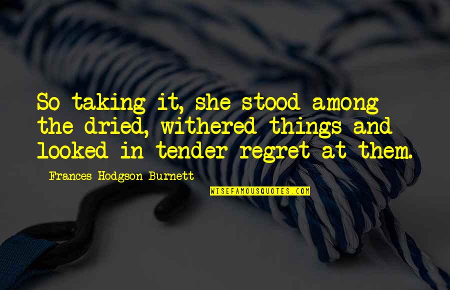 Withered Quotes By Frances Hodgson Burnett: So taking it, she stood among the dried,