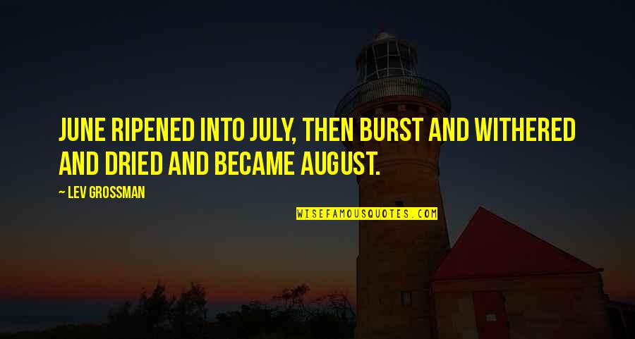Withered Quotes By Lev Grossman: June ripened into July, then burst and withered