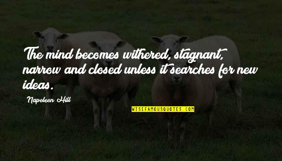 Withered Quotes By Napoleon Hill: The mind becomes withered, stagnant, narrow and closed