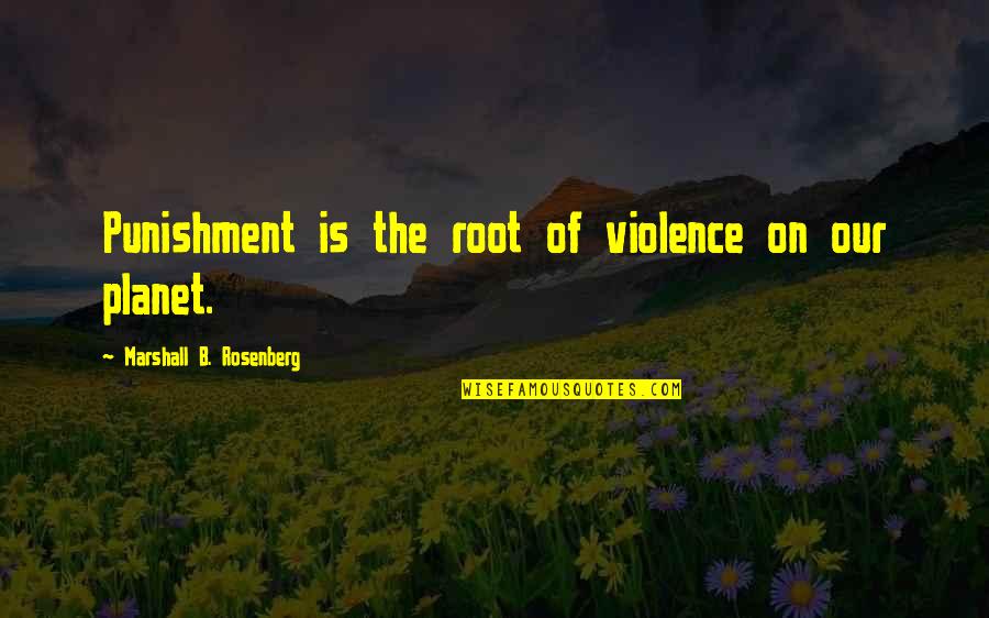 Withered Roses Quotes By Marshall B. Rosenberg: Punishment is the root of violence on our