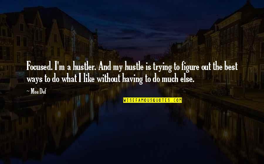 Withered Roses Quotes By Mos Def: Focused. I'm a hustler. And my hustle is