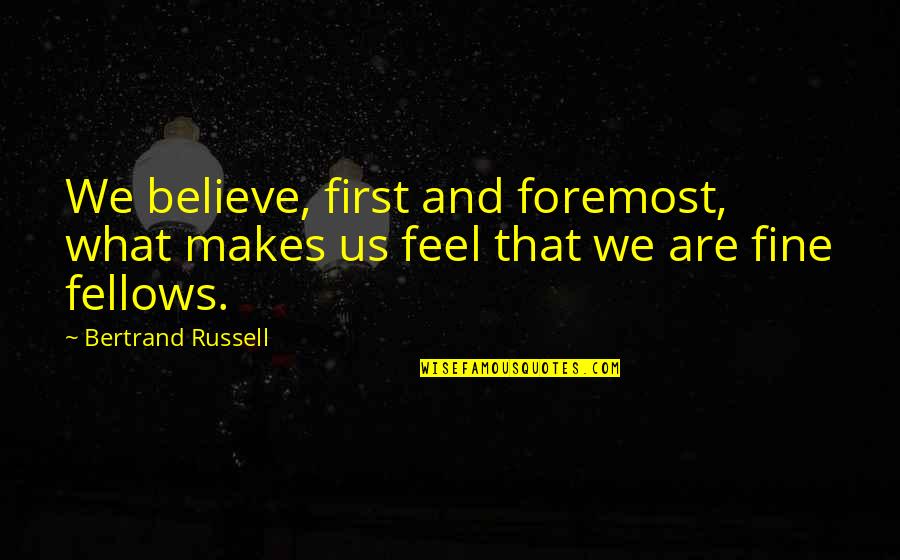 Withered Soul Quotes By Bertrand Russell: We believe, first and foremost, what makes us Withered Soul Quotes By Bertrand Russell: We believe, first and foremost, what makes us