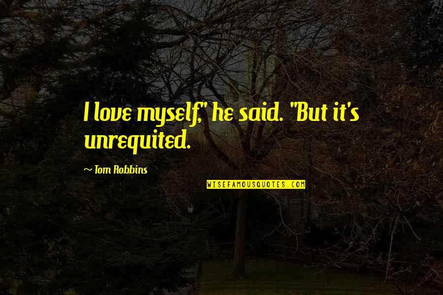 Withering Away Quotes By Tom Robbins: I love myself," he said. "But it's unrequited. Withering Away Quotes By Tom Robbins: I love myself," he said. "But it's unrequited.