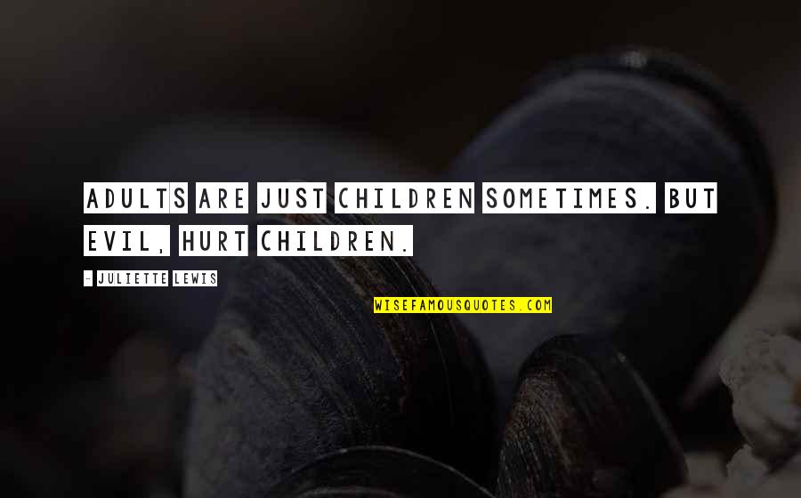 Withering Heights Quotes By Juliette Lewis: Adults are just children sometimes. But evil, hurt Withering Heights Quotes By Juliette Lewis: Adults are just children sometimes. But evil, hurt