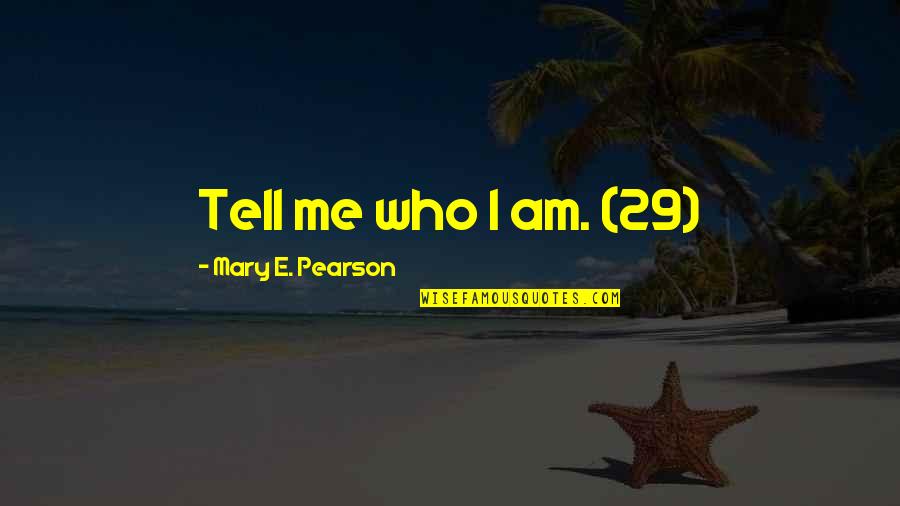 Withering Heights Quotes By Mary E. Pearson: Tell me who I am. (29) Withering Heights Quotes By Mary E. Pearson: Tell me who I am. (29)