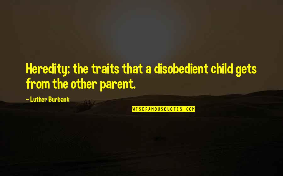 Withering Hope Quotes By Luther Burbank: Heredity: the traits that a disobedient child gets