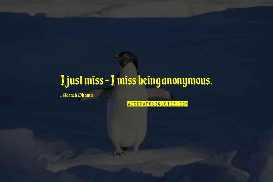 Witheringly Scornful Quotes By Barack Obama: I just miss - I miss being anonymous.
