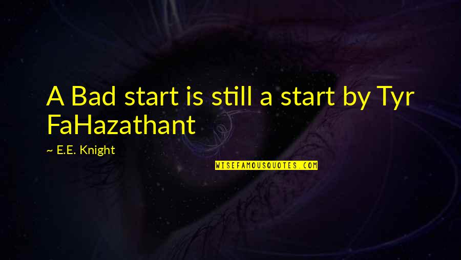 Witheringly Scornful Quotes By E.E. Knight: A Bad start is still a start by
